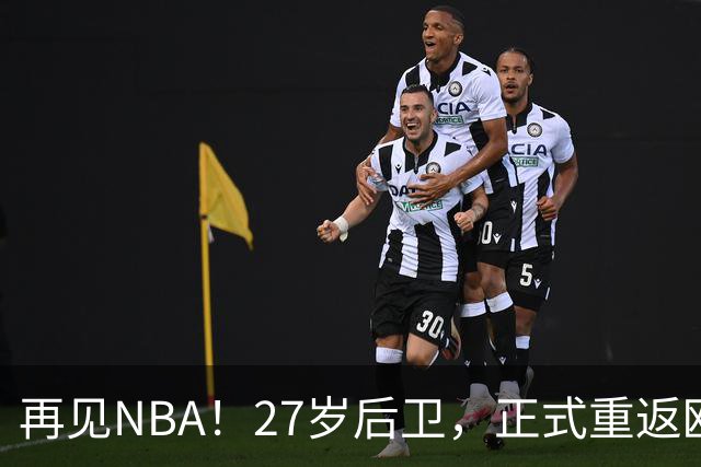 再见NBA！27岁后卫，正式重返欧洲！